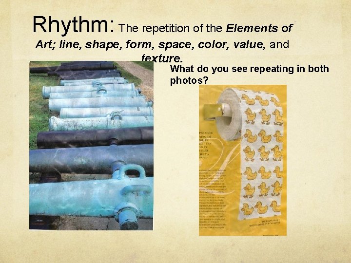 Rhythm: The repetition of the Elements of Art; line, shape, form, space, color, value,