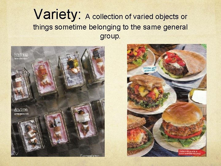 Variety: A collection of varied objects or things sometime belonging to the same general
