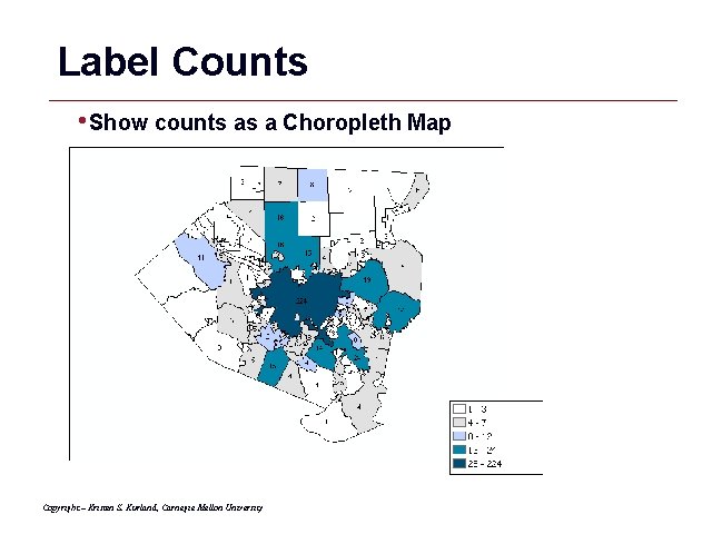Label Counts • Show counts as a Choropleth Map Copyright – Kristen S. Kurland,