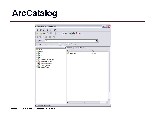 Arc. Catalog Copyright – Kristen S. Kurland, Carnegie Mellon University GIS 41 