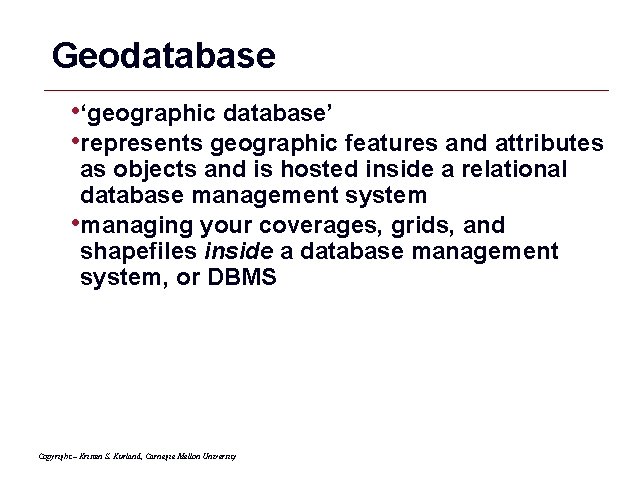 Geodatabase • ‘geographic database’ • represents geographic features and attributes as objects and is