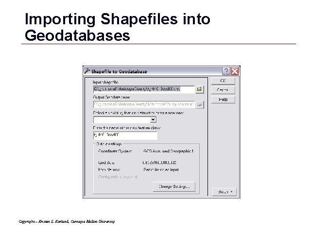 Importing Shapefiles into Geodatabases Copyright – Kristen S. Kurland, Carnegie Mellon University GIS 53
