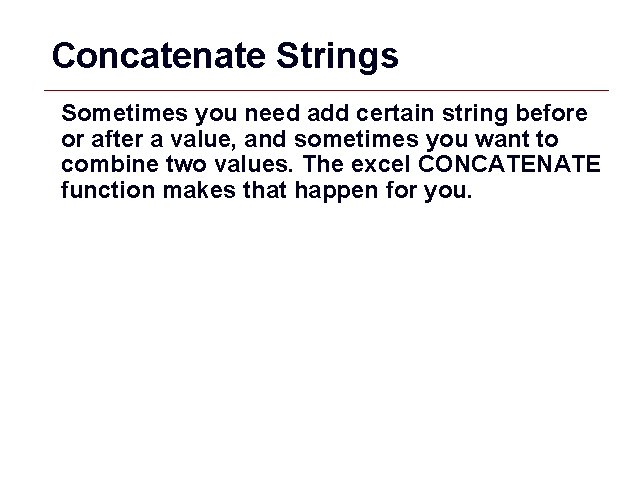Concatenate Strings Sometimes you need add certain string before or after a value, and
