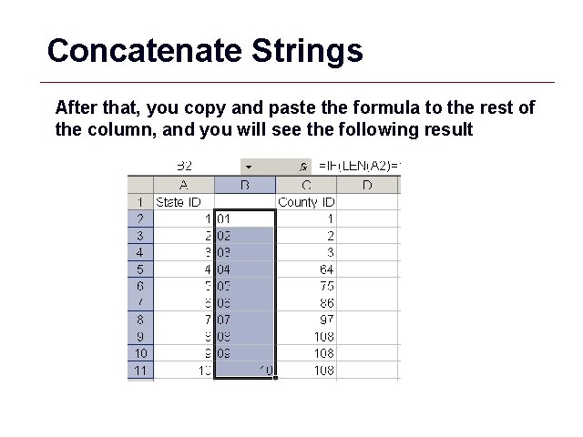 Concatenate Strings After that, you copy and paste the formula to the rest of