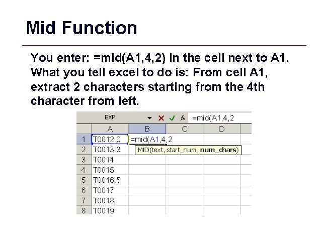 Mid Function You enter: =mid(A 1, 4, 2) in the cell next to A