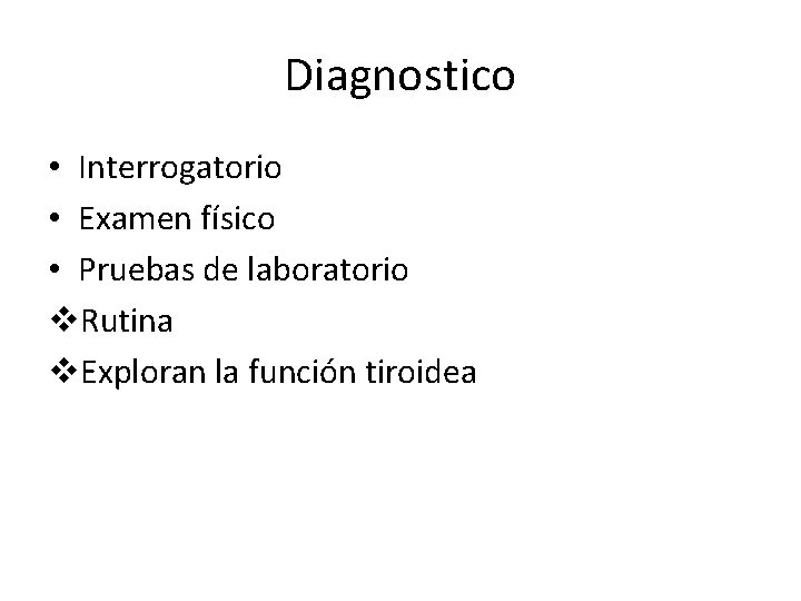 Diagnostico • Interrogatorio • Examen físico • Pruebas de laboratorio v. Rutina v. Exploran