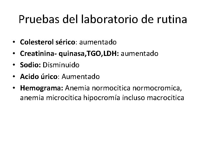 Pruebas del laboratorio de rutina • • • Colesterol sérico: aumentado Creatinina- quinasa, TGO,