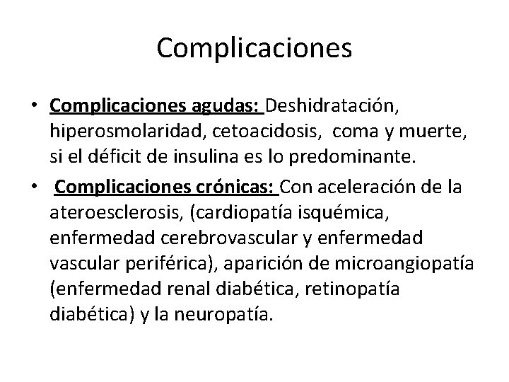 Complicaciones • Complicaciones agudas: Deshidratación, hiperosmolaridad, cetoacidosis, coma y muerte, si el déficit de