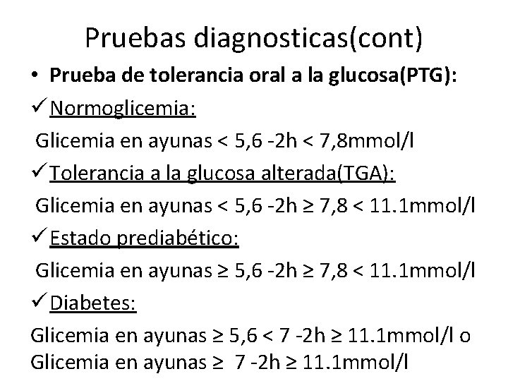 Pruebas diagnosticas(cont) • Prueba de tolerancia oral a la glucosa(PTG): ü Normoglicemia: Glicemia en