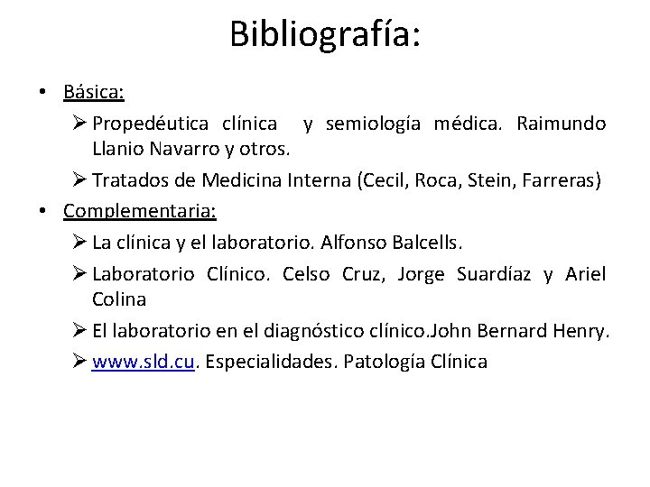 Bibliografía: • Básica: Ø Propedéutica clínica y semiología médica. Raimundo Llanio Navarro y otros.