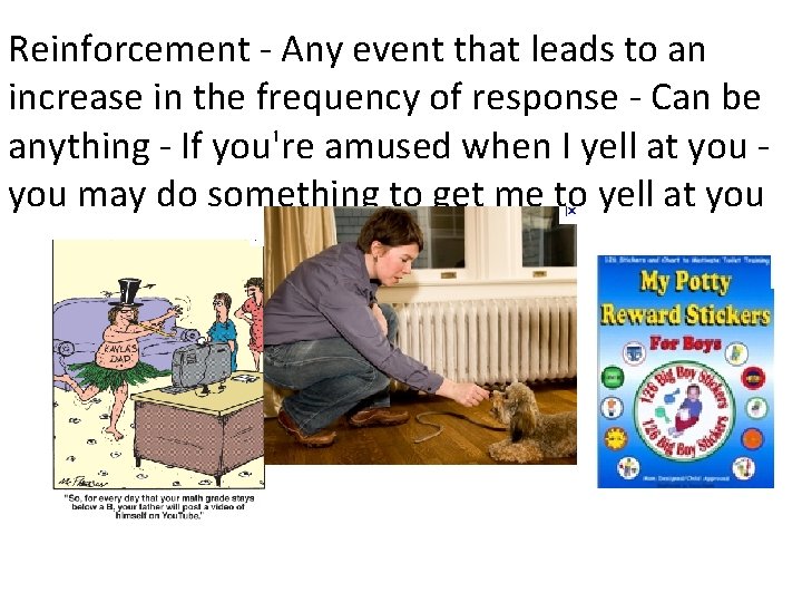 Reinforcement - Any event that leads to an increase in the frequency of response