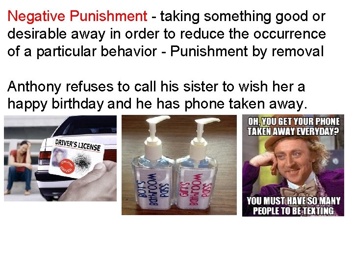 Negative Punishment - taking something good or desirable away in order to reduce the