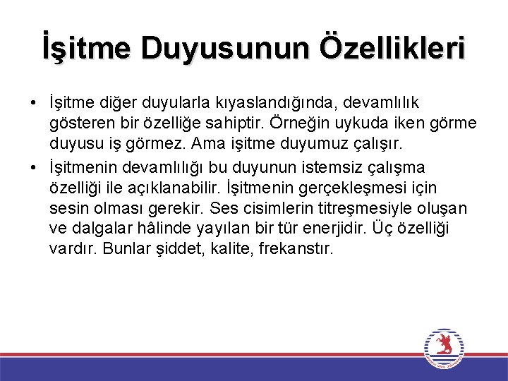 İşitme Duyusunun Özellikleri • İşitme diğer duyularla kıyaslandığında, devamlılık gösteren bir özelliğe sahiptir. Örneğin