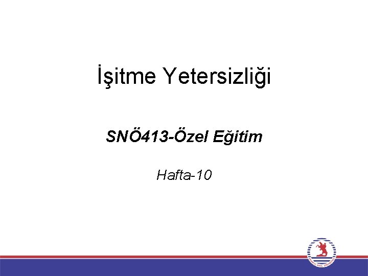 İşitme Yetersizliği SNÖ 413 -Özel Eğitim Hafta-10 