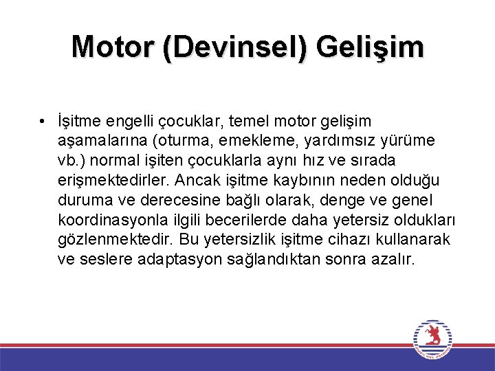 Motor (Devinsel) Gelişim • İşitme engelli çocuklar, temel motor gelişim aşamalarına (oturma, emekleme, yardımsız