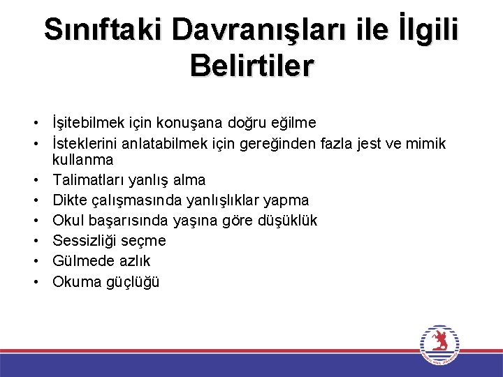 Sınıftaki Davranışları ile İlgili Belirtiler • İşitebilmek için konuşana doğru eğilme • İsteklerini anlatabilmek