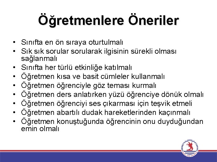 Öğretmenlere Öneriler • Sınıfta en ön sıraya oturtulmalı • Sık sorularak ilgisinin sürekli olması