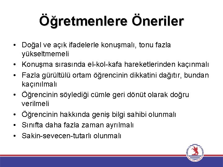 Öğretmenlere Öneriler • Doğal ve açık ifadelerle konuşmalı, tonu fazla yükseltmemeli • Konuşma sırasında