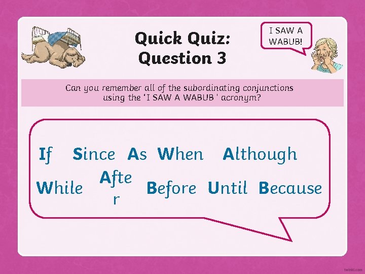 Quick Quiz: Question 3 I SAW A WABUB! Can you remember all of the