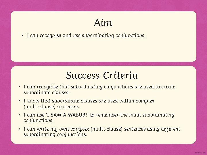 Aim • I can recognise and use subordinating conjunctions. Success Criteria • Statement I