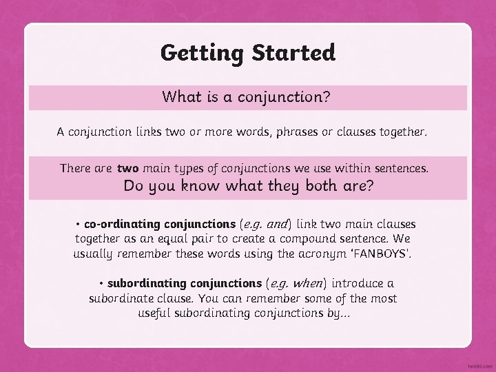 Getting Started What is a conjunction? A conjunction links two or more words, phrases