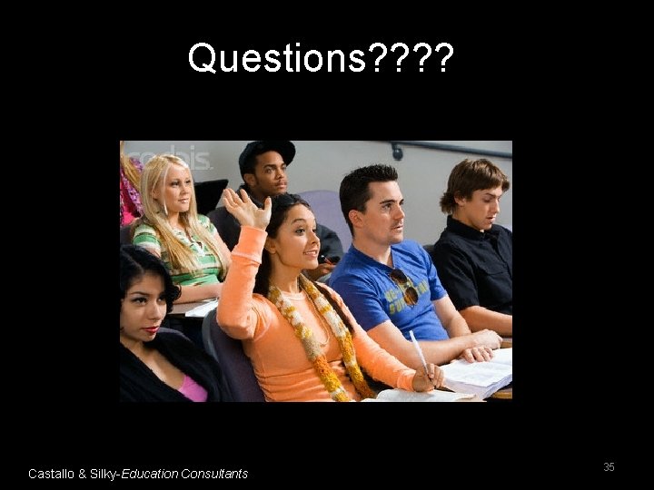 Questions? ? Castallo & Silky-Education Consultants 35 