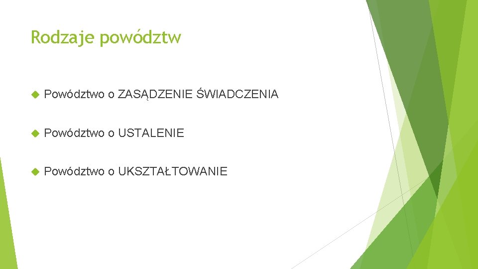 Rodzaje powództw Powództwo o ZASĄDZENIE ŚWIADCZENIA Powództwo o USTALENIE Powództwo o UKSZTAŁTOWANIE 