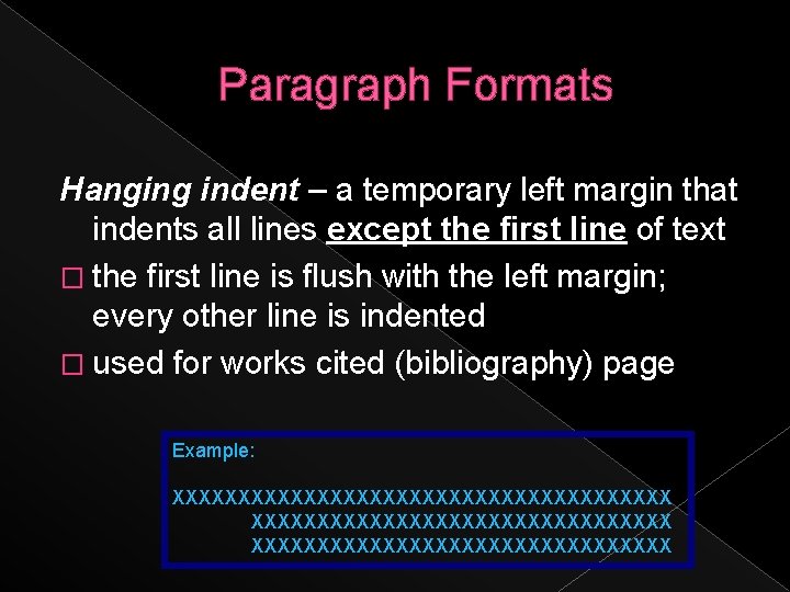 Paragraph Formats Hanging indent – a temporary left margin that indents all lines except