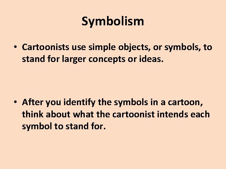 Symbolism • Cartoonists use simple objects, or symbols, to stand for larger concepts or