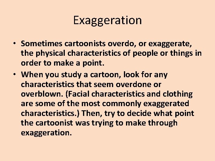 Exaggeration • Sometimes cartoonists overdo, or exaggerate, the physical characteristics of people or things