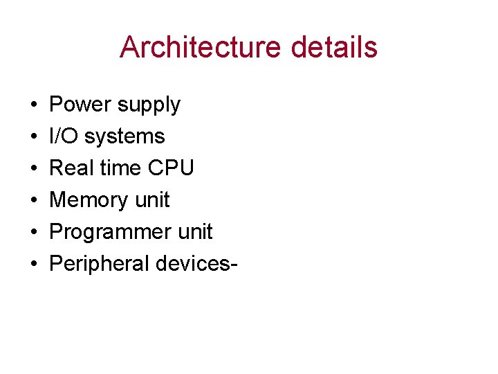 Architecture details • • • Power supply I/O systems Real time CPU Memory unit