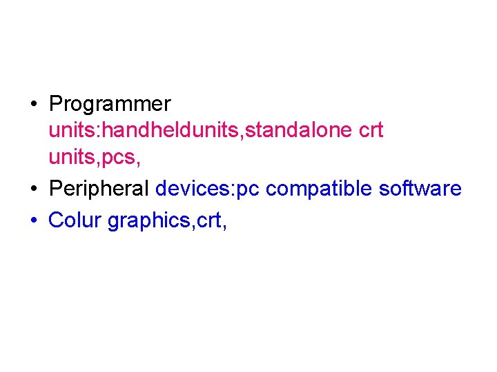  • Programmer units: handheldunits, standalone crt units, pcs, • Peripheral devices: pc compatible