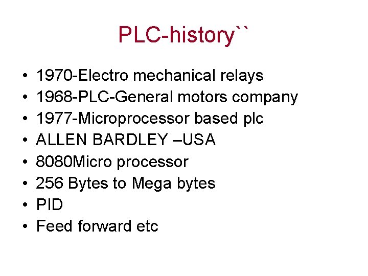 PLC-history`` • • 1970 -Electro mechanical relays 1968 -PLC-General motors company 1977 -Microprocessor based