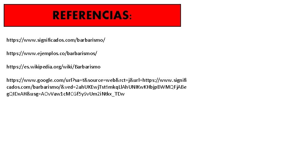 REFERENCIAS: https: //www. significados. com/barbarismo/ https: //www. ejemplos. co/barbarismos/ https: //es. wikipedia. org/wiki/Barbarismo https: