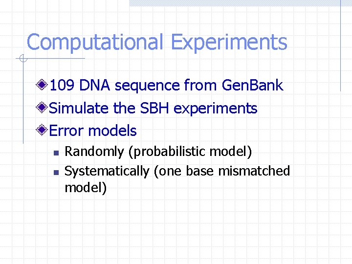 Computational Experiments 109 DNA sequence from Gen. Bank Simulate the SBH experiments Error models