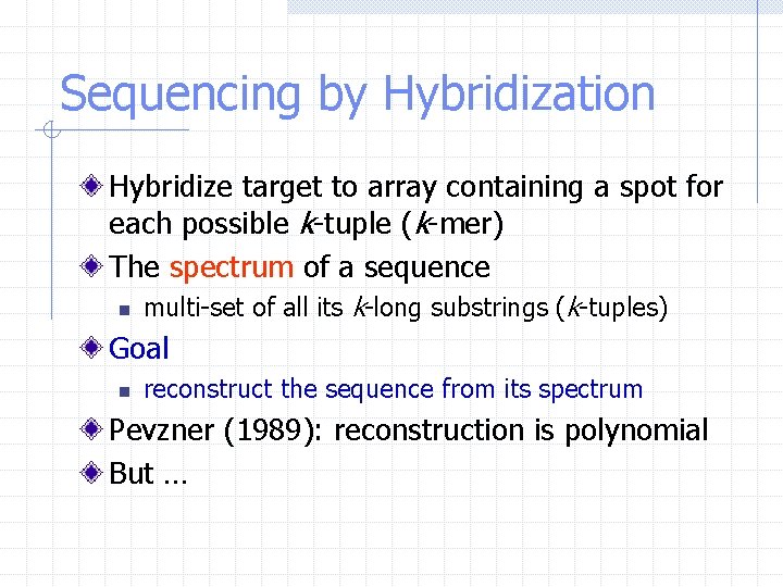 Sequencing by Hybridization Hybridize target to array containing a spot for each possible k-tuple