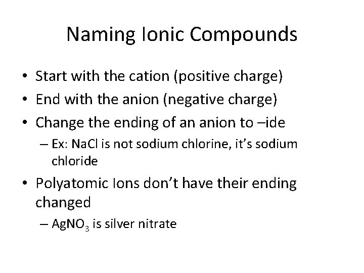 Naming Ionic Compounds • Start with the cation (positive charge) • End with the