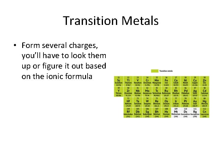 Transition Metals • Form several charges, you’ll have to look them up or figure
