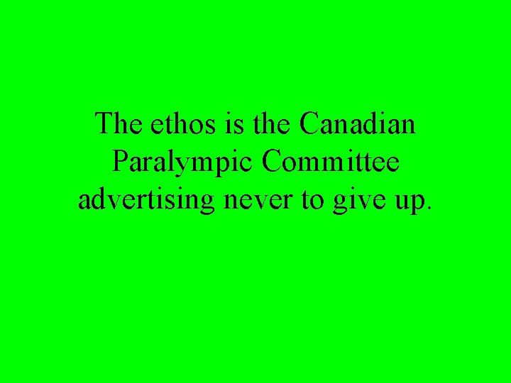 The ethos is the Canadian Paralympic Committee advertising never to give up. 