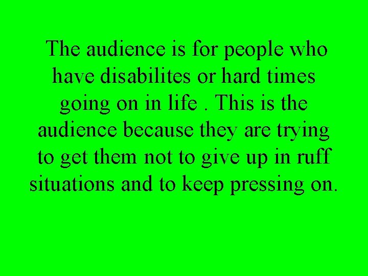 The audience is for people who have disabilites or hard times going on in