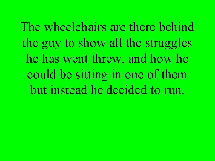 The wheelchairs are there behind the guy to show all the struggles he has