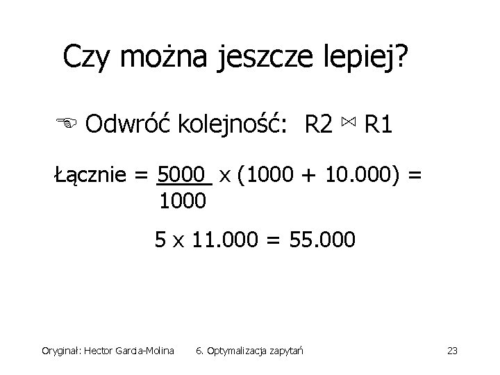 Czy można jeszcze lepiej? Odwróć kolejność: R 2 ⋈ R 1 Łącznie = 5000