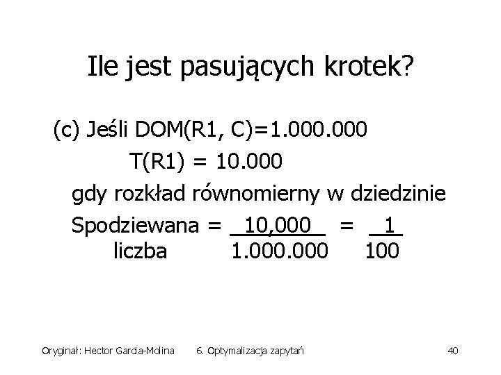 Ile jest pasujących krotek? (c) Jeśli DOM(R 1, C)=1. 000 T(R 1) = 10.