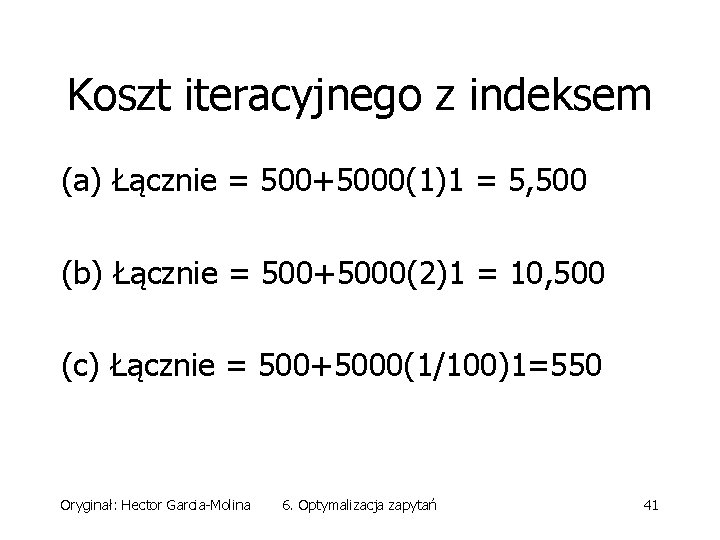 Koszt iteracyjnego z indeksem (a) Łącznie = 500+5000(1)1 = 5, 500 (b) Łącznie =