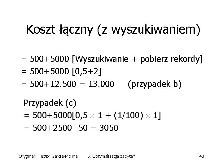 Koszt łączny (z wyszukiwaniem) = 500+5000 [Wyszukiwanie + pobierz rekordy] = 500+5000 [0, 5+2]