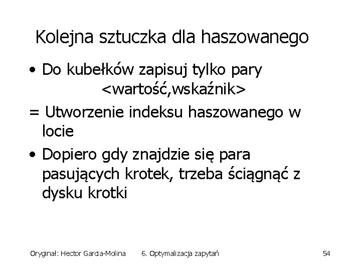 Kolejna sztuczka dla haszowanego • Do kubełków zapisuj tylko pary <wartość, wskaźnik> = Utworzenie