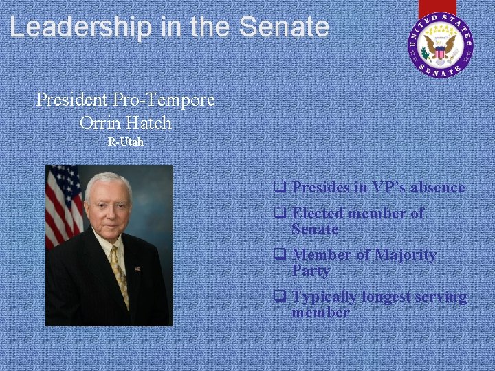 Leadership in the Senate President Pro-Tempore Orrin Hatch R-Utah q Presides in VP’s absence