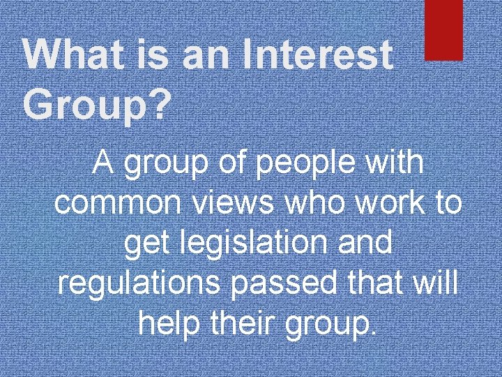 What is an Interest Group? A group of people with common views who work