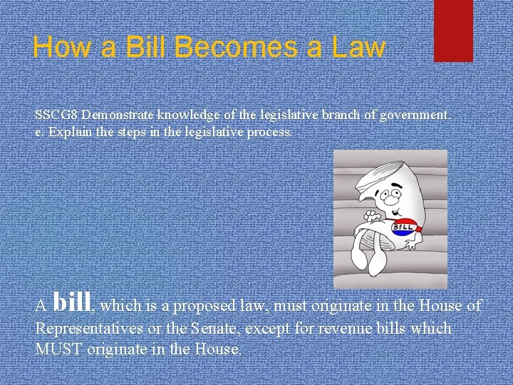 How a Bill Becomes a Law SSCG 8 Demonstrate knowledge of the legislative branch