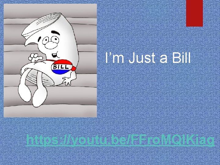 I’m Just a Bill https: //youtu. be/FFro. MQl. Kiag 